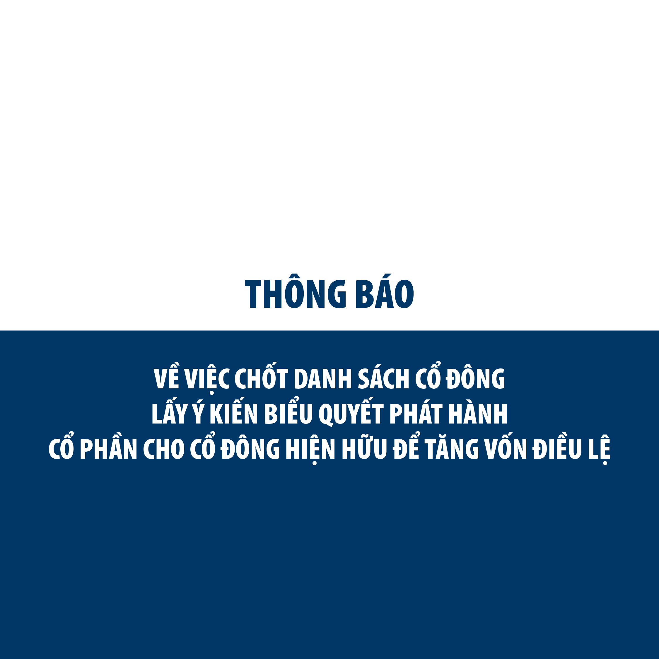 THÔNG BÁO VỀ VIỆC CHỐT DANH SÁCH CỔ ĐÔNG LẤY Ý KIẾN BIỂU QUYẾT PHÁT HÀNH CỔ PHẦN CHO CỔ ĐÔNG HIỆN HỮU ĐỂ TĂNG VỐN ĐIỀU LỆ